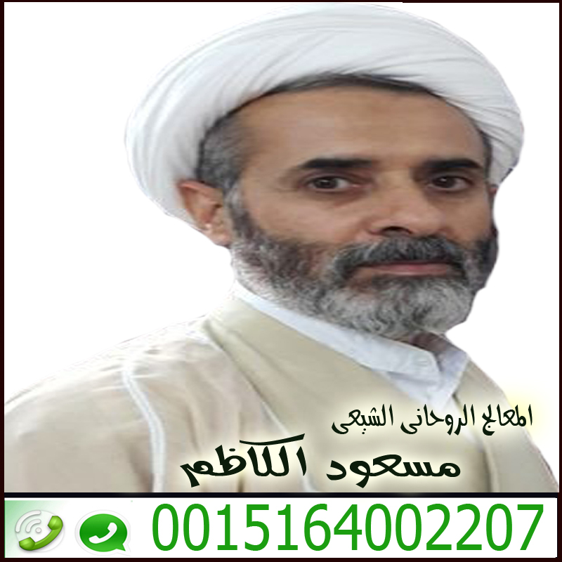 المعالج الروحاني الشيعي سماحة السيد مسعود الكاظم 0015164002207 - راقي شرعي مجاني لوجة الله المعالج الروحاني الشيعي سماحة السيد مسعود الكاظم 0015164002207